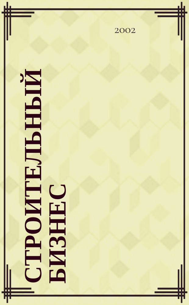 Строительный бизнес : Ежемес. журн. для руководителей и специалистов строит. предприятий Журн. изд. дома "Логос-Развитие". 2002, №2