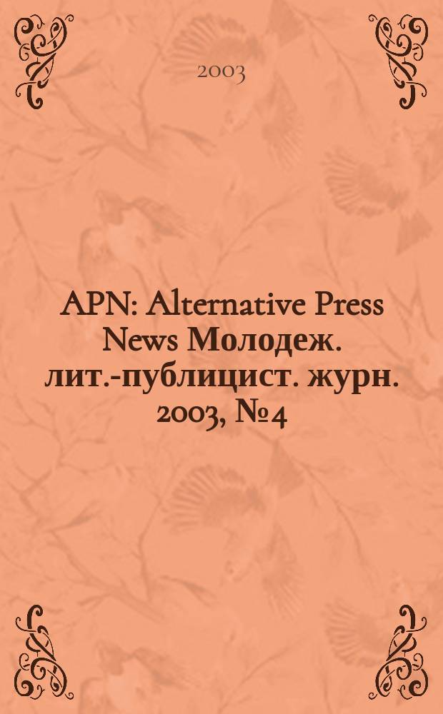 APN : Alternative Press News Молодеж. лит.-публицист. журн. 2003, №4(193)