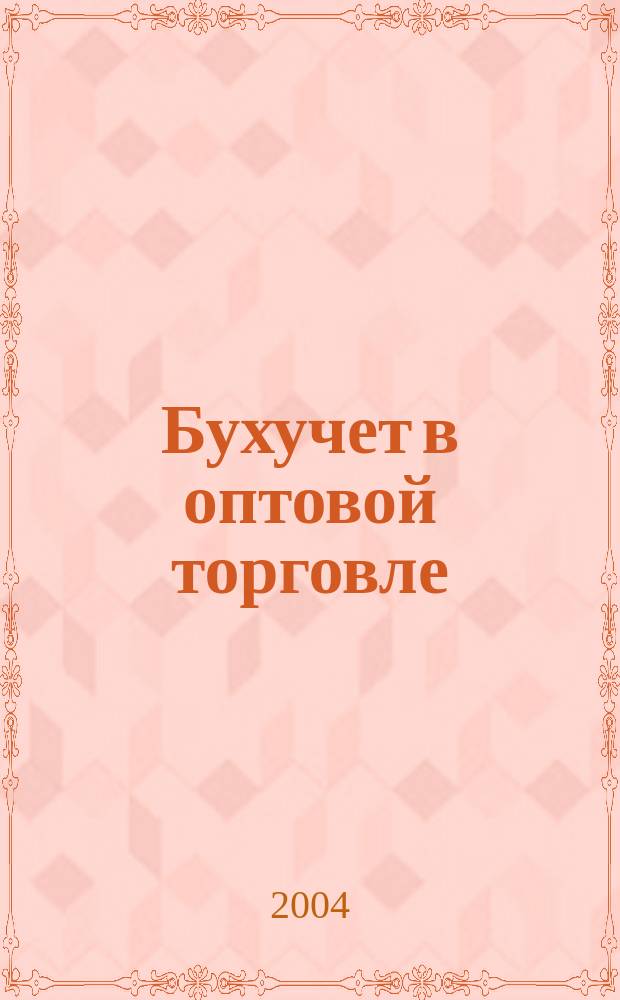 Бухучет в оптовой торговле : Ежемес. науч.-практ. журн. для бухгалтера. 2004, №1