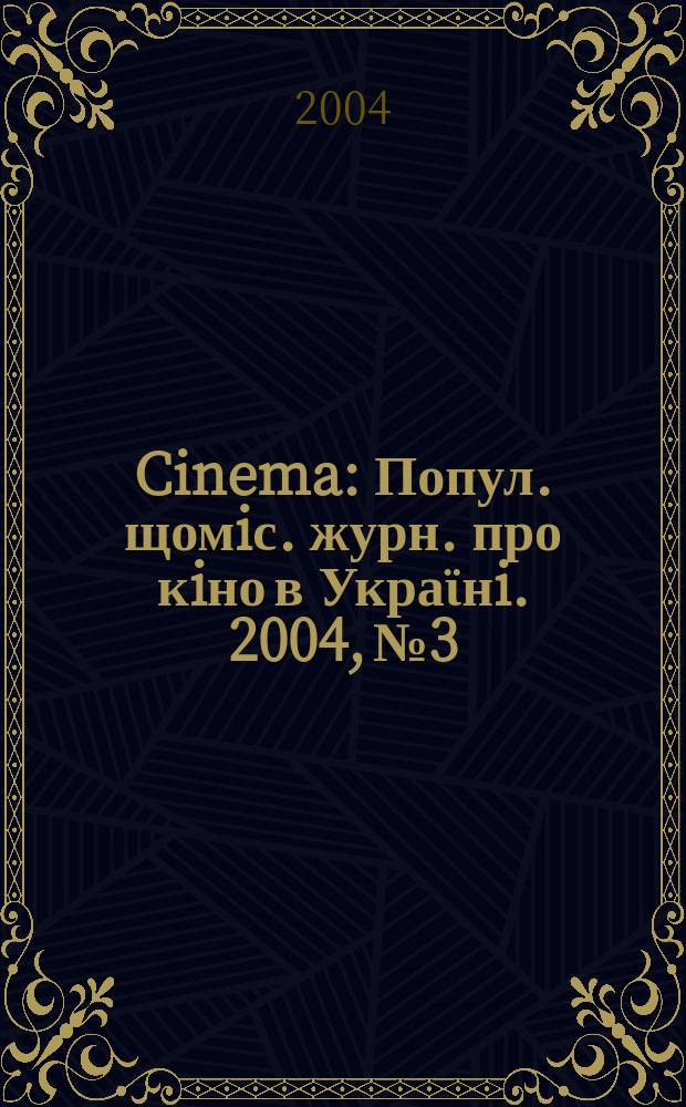 Cinema : Попул. щомiс. журн. про кiно в Украϊнi. 2004, №3