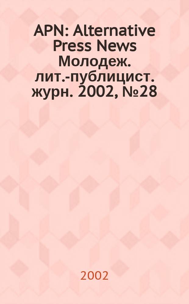APN : Alternative Press News Молодеж. лит.-публицист. журн. 2002, №28(183)