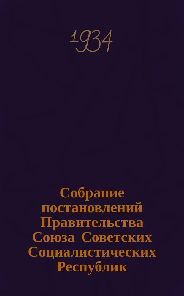 Собрание постановлений Правительства Союза Советских Социалистических Республик : [Изд.: Упр. делами Совета министров СССР]. 1934, №63