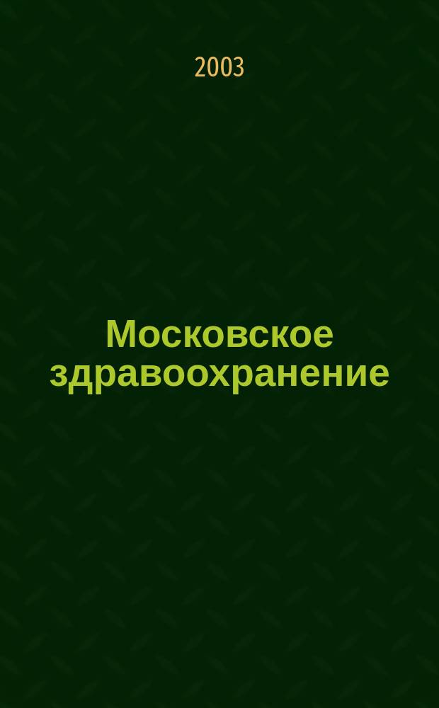 Московское здравоохранение : Офиц. орган Ком. здравоохранения Москвы и Моск. гор. фонда обязат. мед. страхования. 2003, №1
