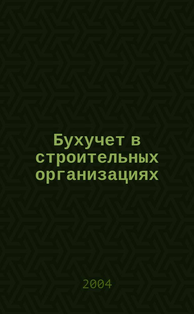 Бухучет в строительных организациях : Ежемес. науч.-практ. журн. для бухгалтера. 2004, №10