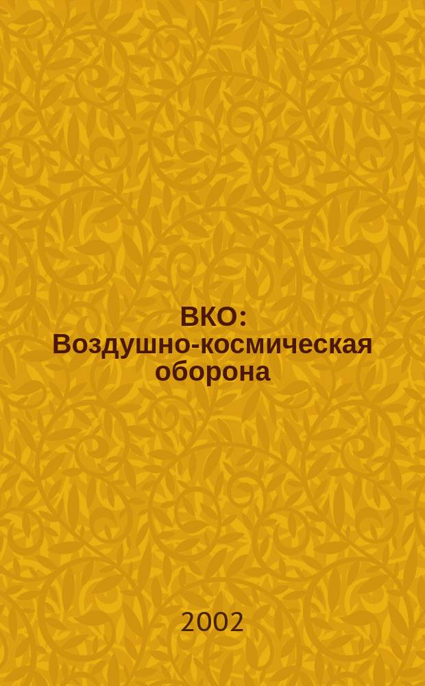 ВКО : Воздушно-космическая оборона : Печ. орган Вневед. эксперт. совета по пробл. воздуш.-косм. обороны - ВЭС ВКО