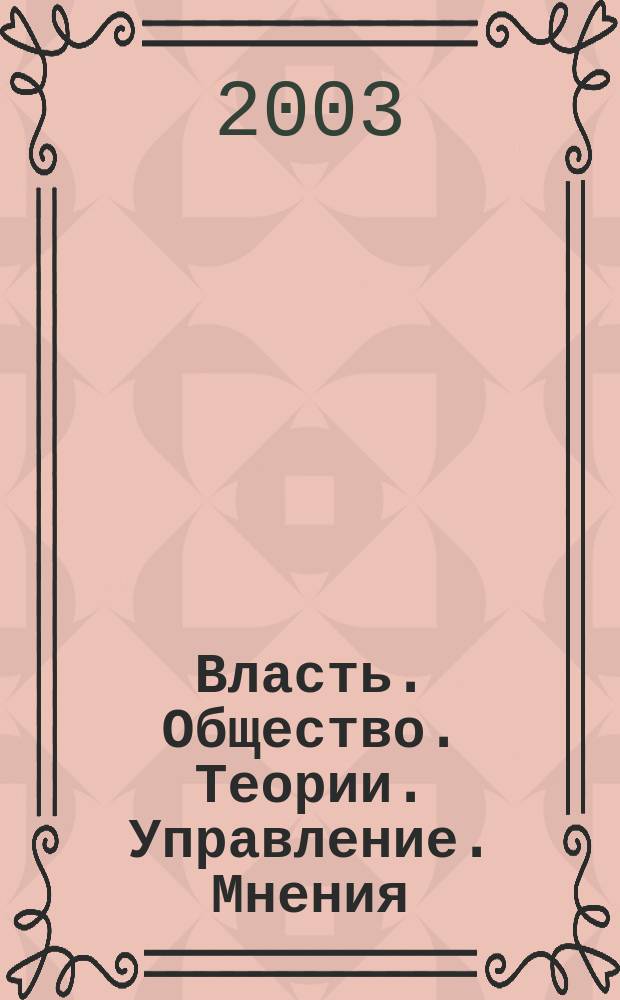 Власть. Общество. Теории. Управление. Мнения : Вестн. Моск. фонда развития парламентаризма и социал. информ. 2003, №5(102)