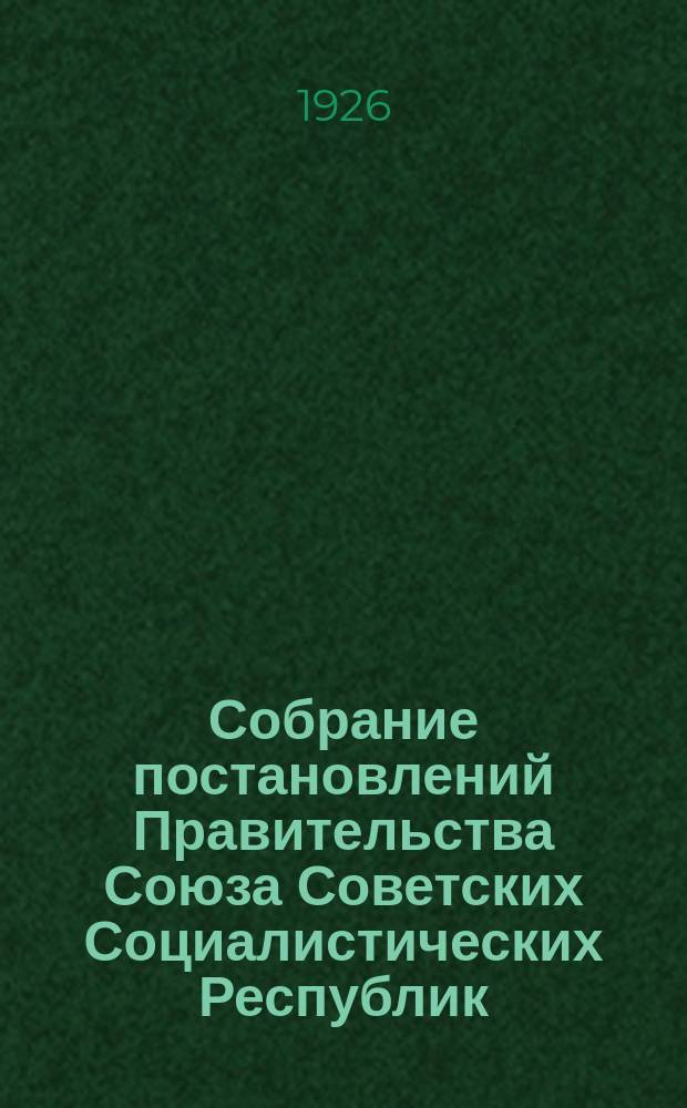 Собрание постановлений Правительства Союза Советских Социалистических Республик : [Изд.: Упр. делами Совета министров СССР]. 1926, №24