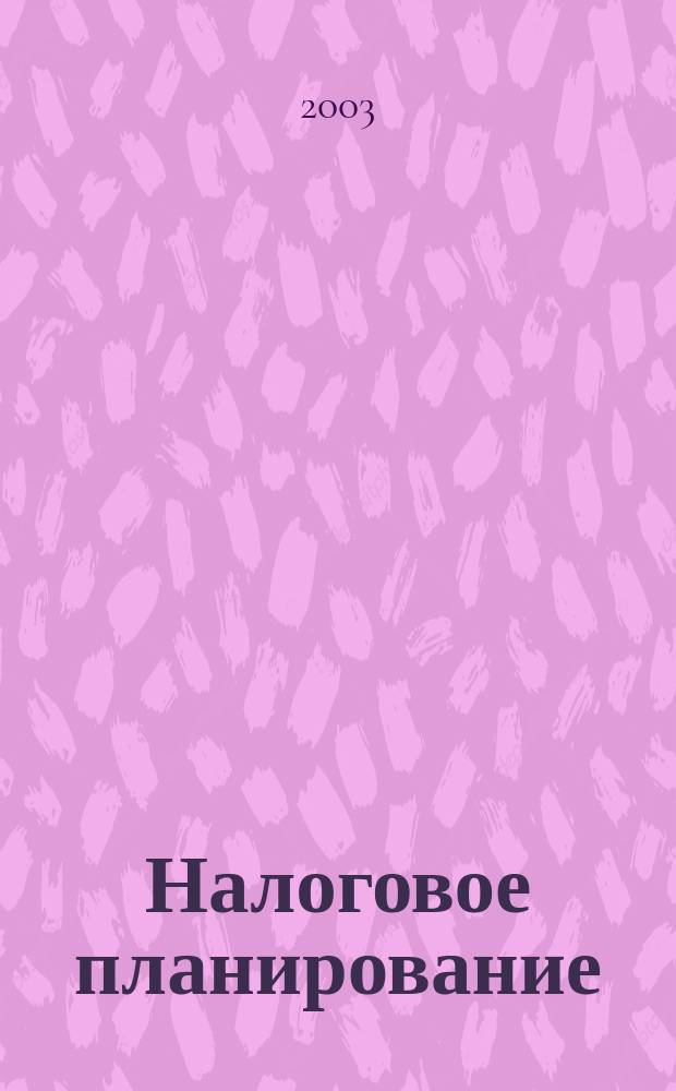 Налоговое планирование : Журн. для тех, кто хочет сэкономить деньги. 2003, №2(2)