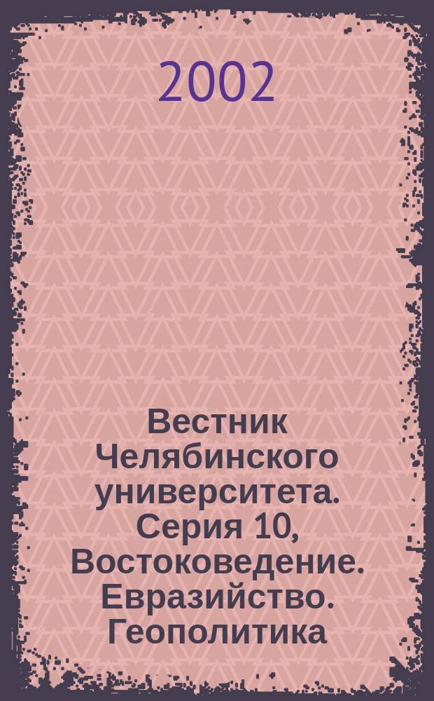 Вестник Челябинского университета. Серия 10, Востоковедение. Евразийство. Геополитика : Науч. журн