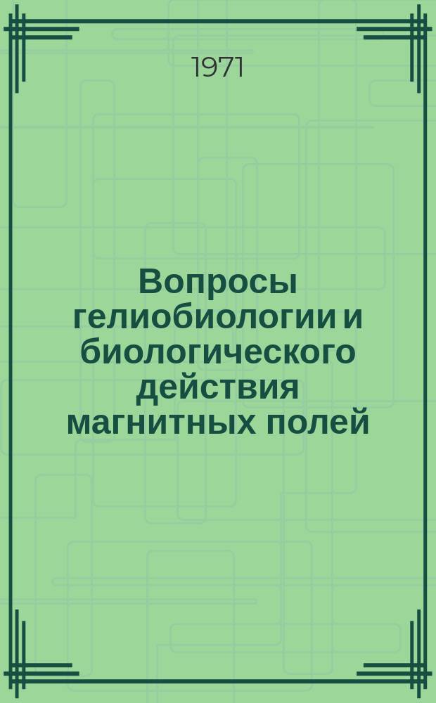 Вопросы гелиобиологии и биологического действия магнитных полей