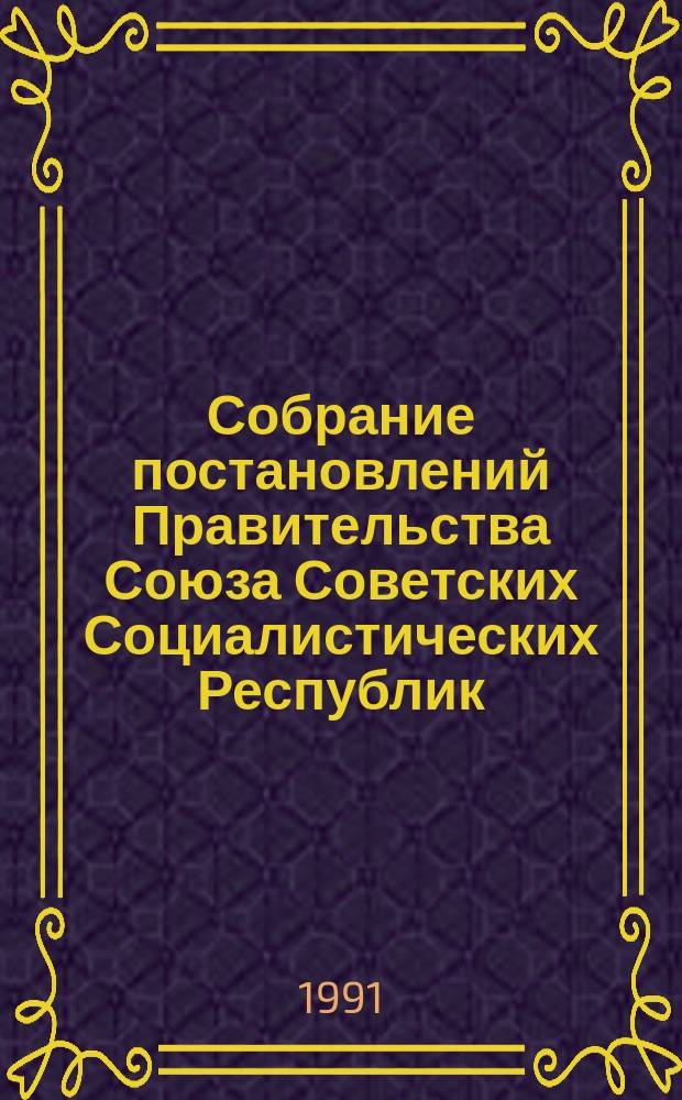 Собрание постановлений Правительства Союза Советских Социалистических Республик : [Изд.: Упр. делами Совета министров СССР]. 1991, №14