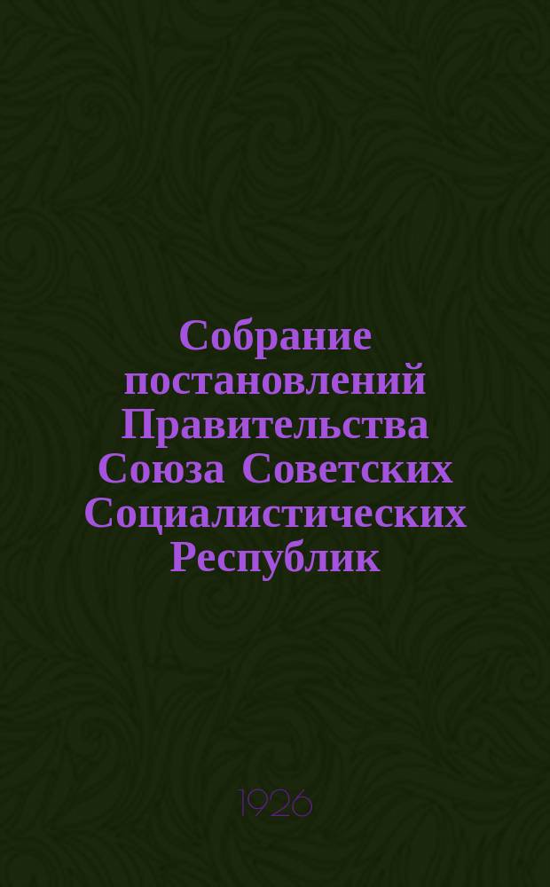 Собрание постановлений Правительства Союза Советских Социалистических Республик : [Изд.: Упр. делами Совета министров СССР]. 1926, №36