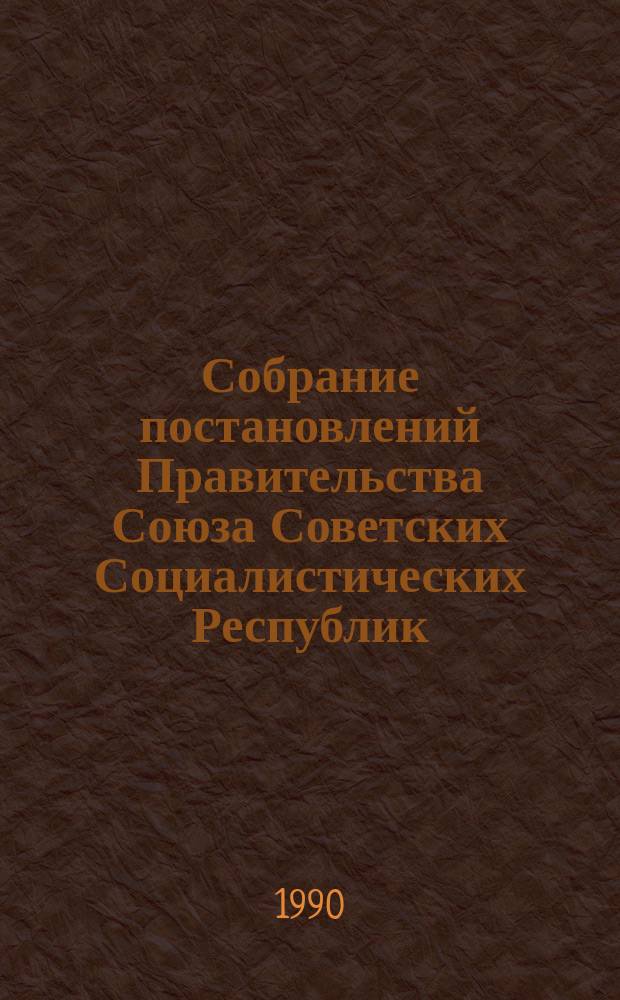 Собрание постановлений Правительства Союза Советских Социалистических Республик : [Изд.: Упр. делами Совета министров СССР]. 1990, №25