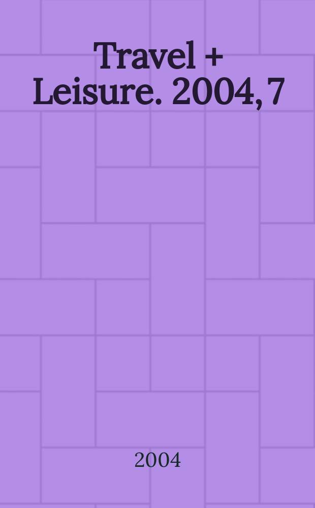 Travel + Leisure. 2004, 7