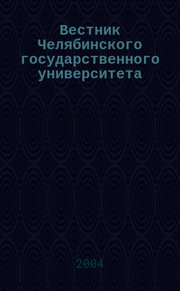 Вестник Челябинского государственного университета : Науч. журн. 2004, №1(1)