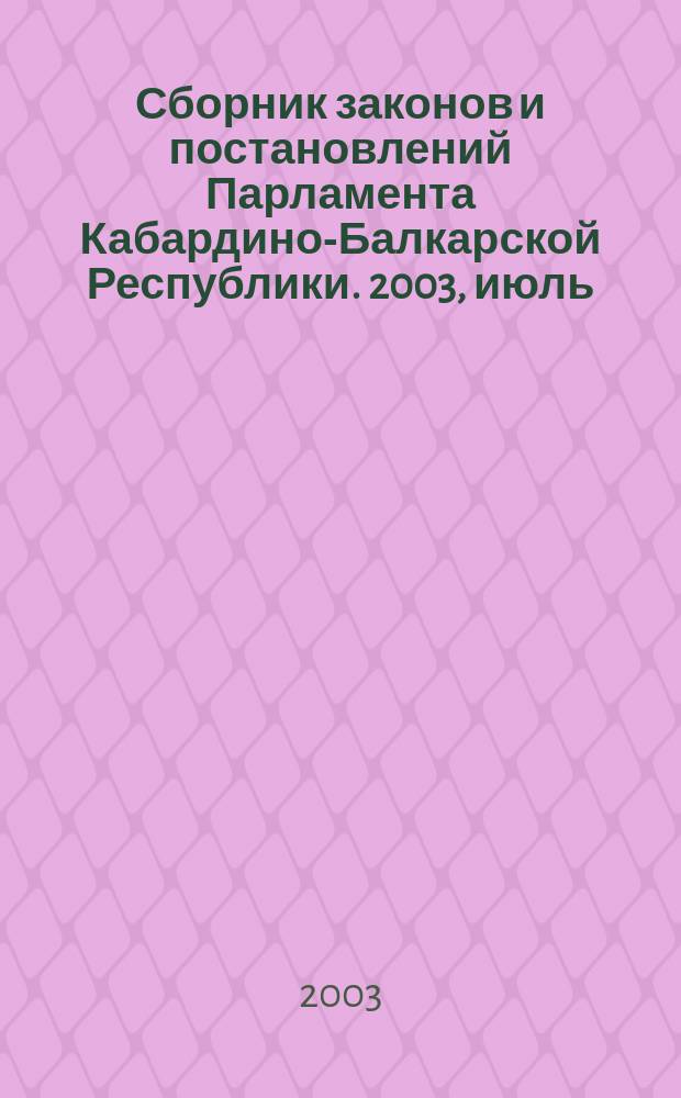 Сборник законов и постановлений Парламента Кабардино-Балкарской Республики. 2003, июль/авг.