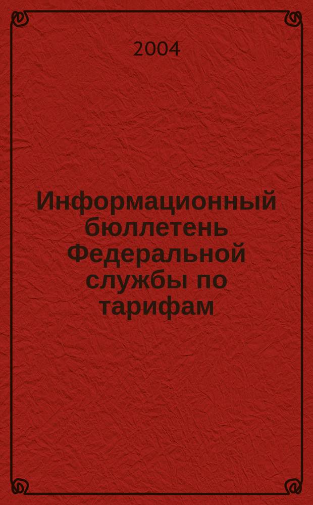 Информационный бюллетень Федеральной службы по тарифам : Офиц. изд. Федерал. службы по тарифам. 2004, №11(140)