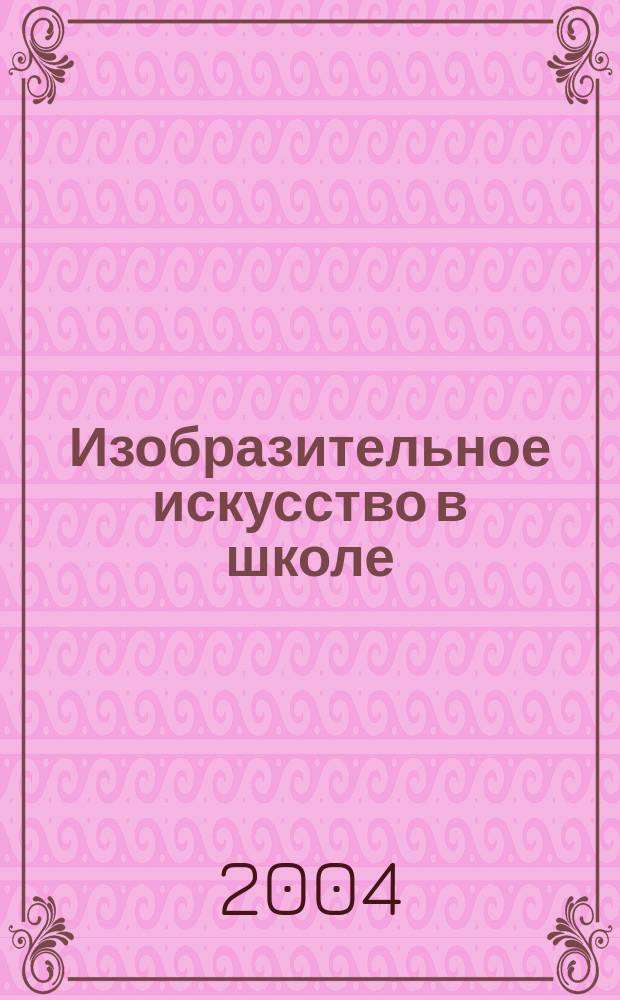 Изобразительное искусство в школе : Науч.-метод. и науч.-попул. журн. 2004, №3