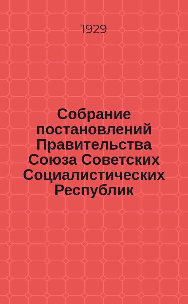 Собрание постановлений Правительства Союза Советских Социалистических Республик : [Изд.: Упр. делами Совета министров СССР]. 1929, №58