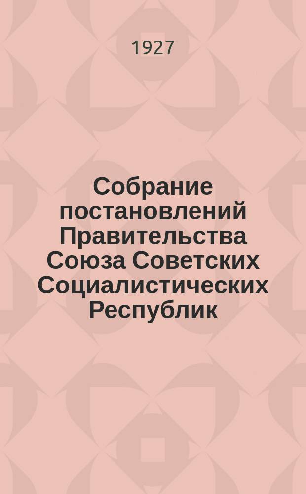 Собрание постановлений Правительства Союза Советских Социалистических Республик : [Изд.: Упр. делами Совета министров СССР]. 1927, №43
