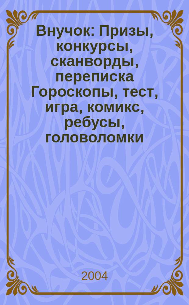 Внучок : Призы, конкурсы, сканворды, переписка Гороскопы, тест, игра, комикс, ребусы, головоломки. 2004, №26(95)