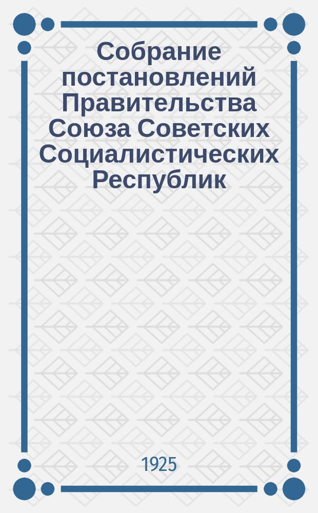 Собрание постановлений Правительства Союза Советских Социалистических Республик : [Изд.: Упр. делами Совета министров СССР]. 1925, №79
