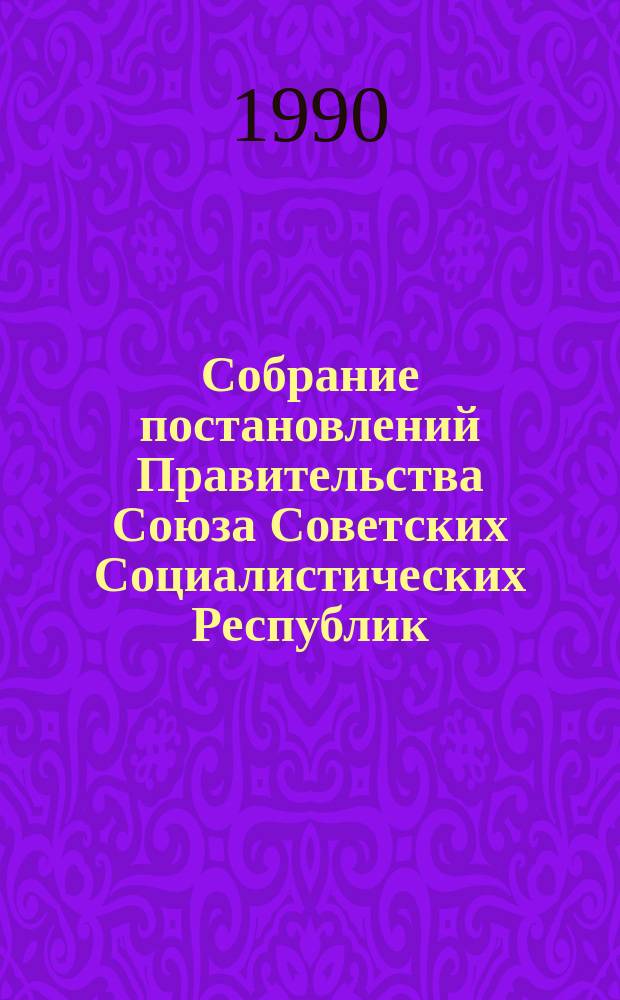 Собрание постановлений Правительства Союза Советских Социалистических Республик : [Изд.: Упр. делами Совета министров СССР]. 1990, №2