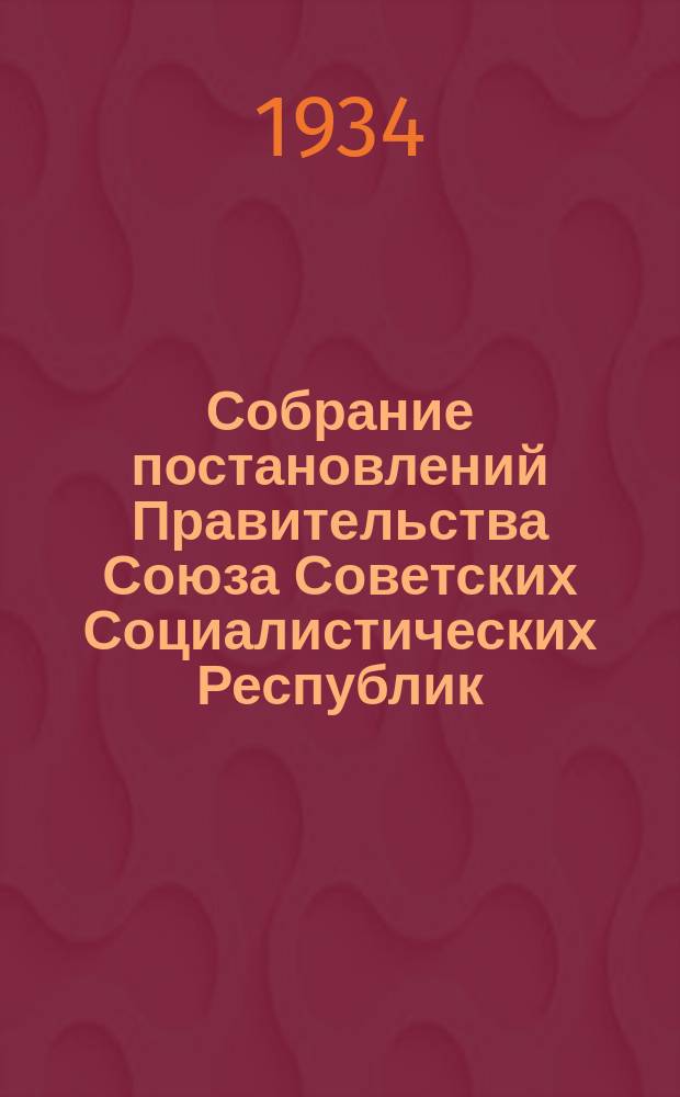 Собрание постановлений Правительства Союза Советских Социалистических Республик : [Изд.: Упр. делами Совета министров СССР]. 1934, №2