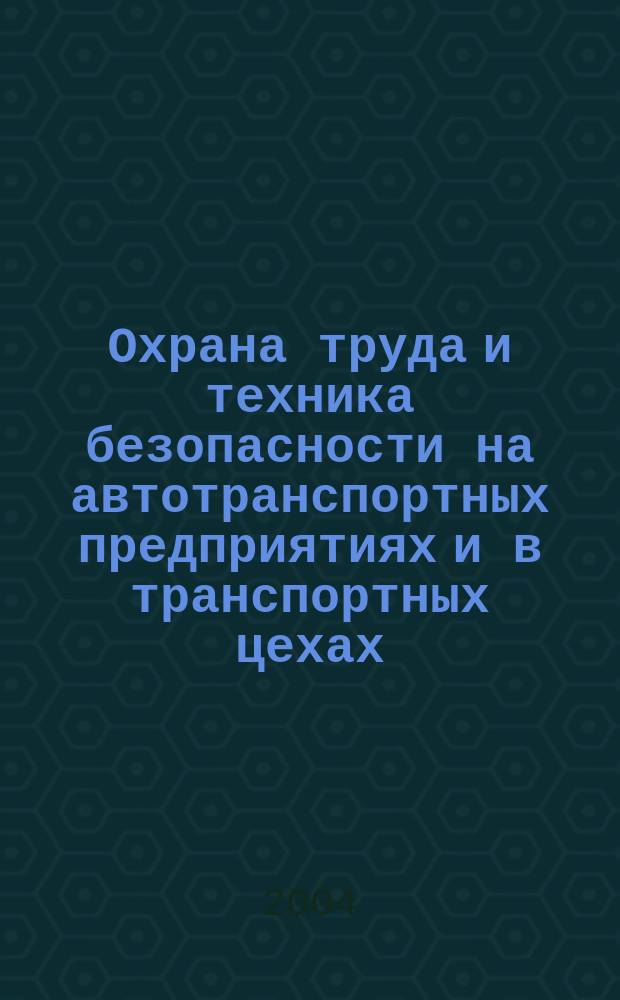 Охрана труда и техника безопасности на автотранспортных предприятиях и в транспортных цехах : Ежемес. произв.-техн. журн. 2004, №2