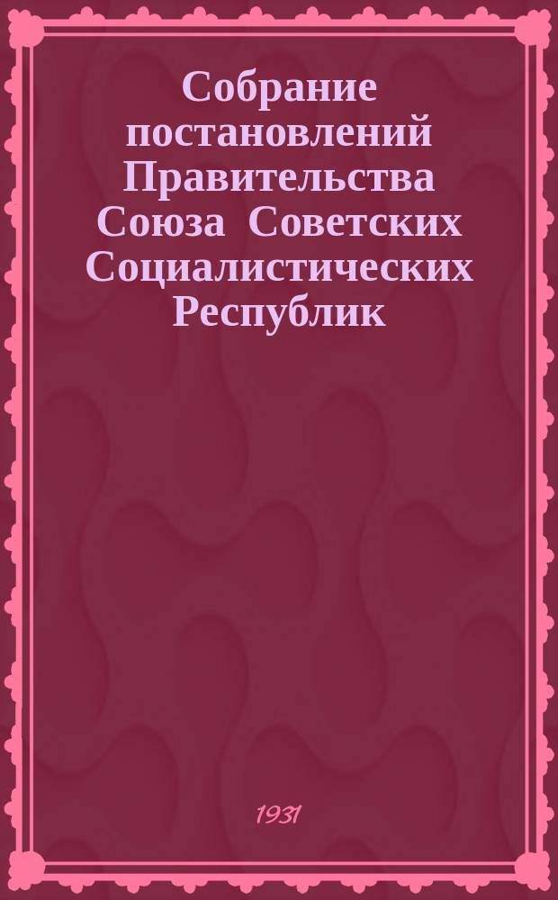 Собрание постановлений Правительства Союза Советских Социалистических Республик : [Изд.: Упр. делами Совета министров СССР]. 1931, №57
