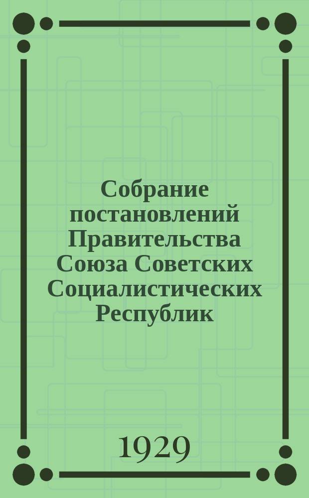 Собрание постановлений Правительства Союза Советских Социалистических Республик : [Изд.: Упр. делами Совета министров СССР]. 1929, №20