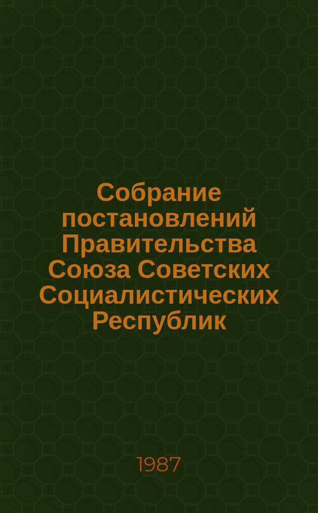 Собрание постановлений Правительства Союза Советских Социалистических Республик : [Изд.: Упр. делами Совета министров СССР]. 1987, №35