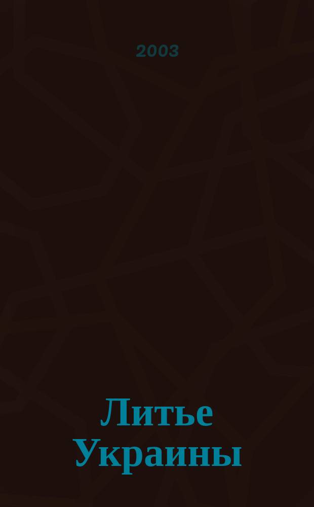 Литье Украины : Информ.-техн. бюл. 2003, №4(32)