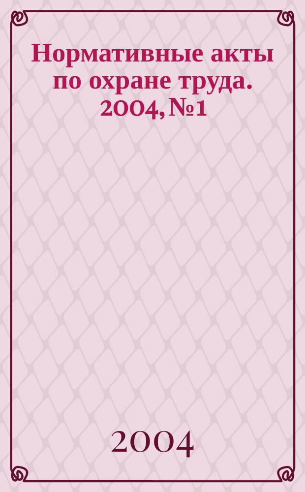 Нормативные акты по охране труда. 2004, №1