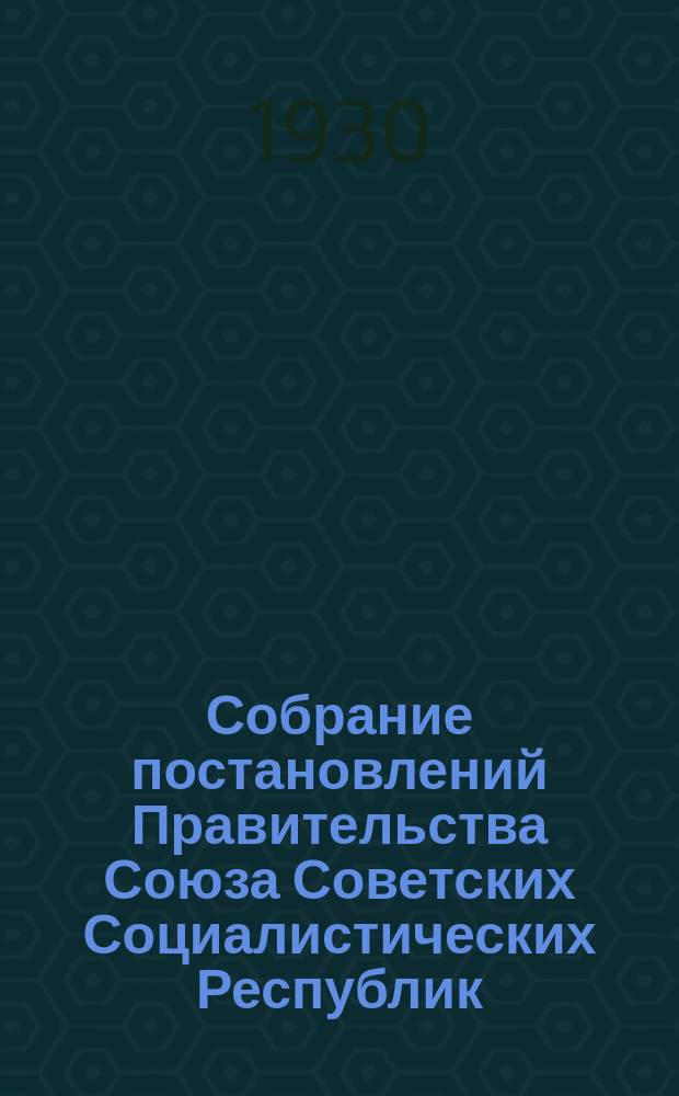 Собрание постановлений Правительства Союза Советских Социалистических Республик : [Изд.: Упр. делами Совета министров СССР]. 1930, №8