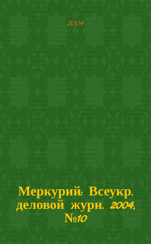 Меркурий : Всеукр. деловой журн. 2004, №10(166)