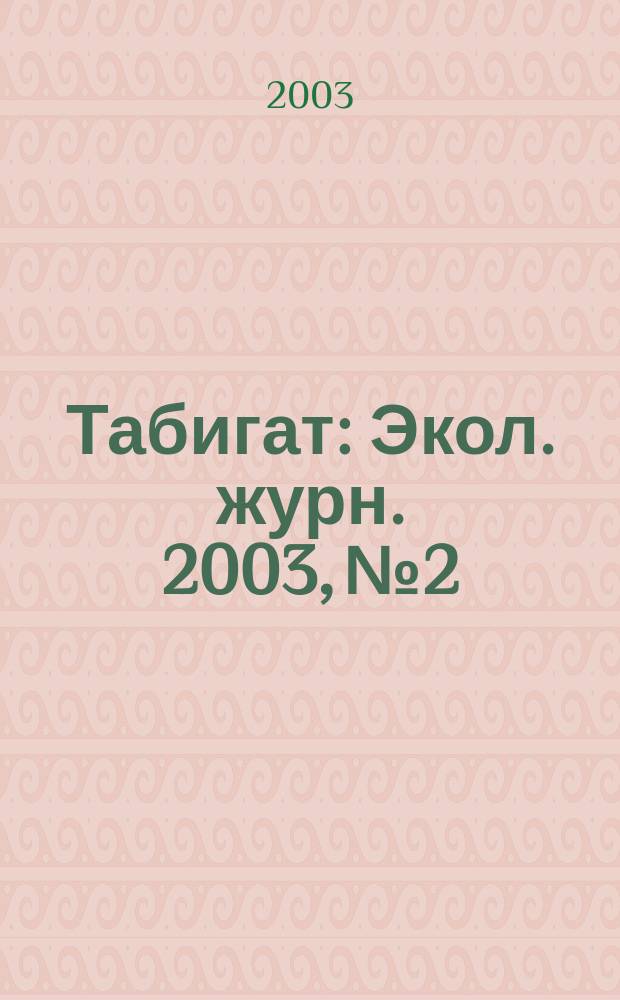 Табигат : Экол. журн. 2003, №2/3(73/74)