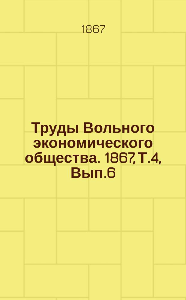 Труды Вольного экономического общества. 1867, Т.4, Вып.6