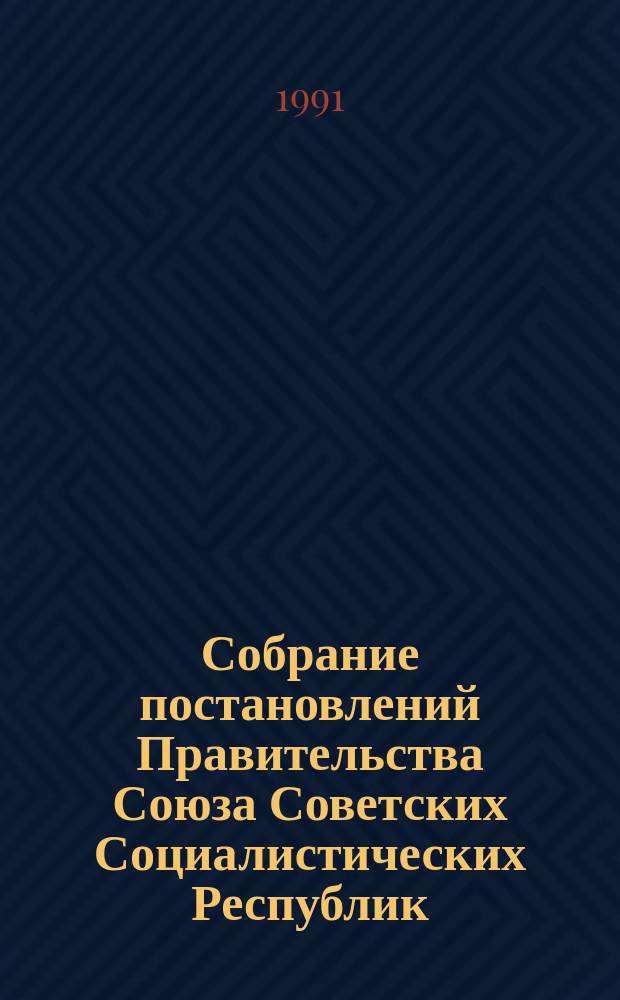 Собрание постановлений Правительства Союза Советских Социалистических Республик : [Изд.: Упр. делами Совета министров СССР]. 1991, №3