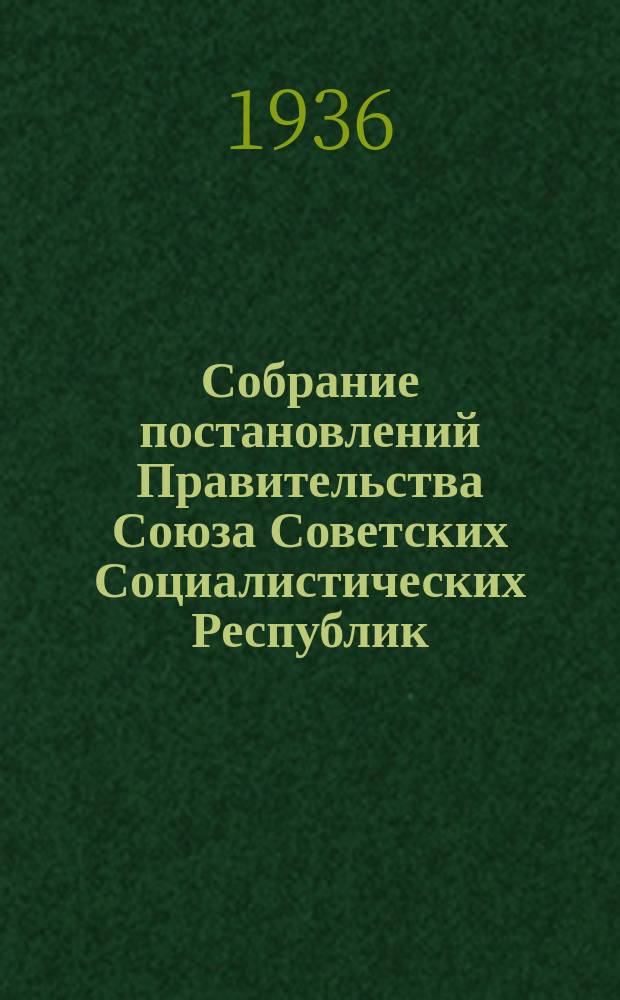 Собрание постановлений Правительства Союза Советских Социалистических Республик : [Изд.: Упр. делами Совета министров СССР]. 1936, №32