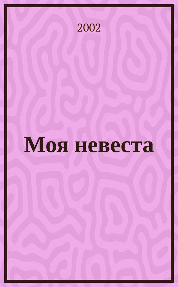 Моя невеста : Переод. культ.-просвет. журн. 2002, №2/3