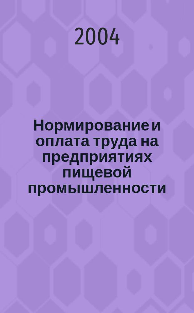 Нормирование и оплата труда на предприятиях пищевой промышленности : Ежемес. науч.-практ. журн. 2004, №3