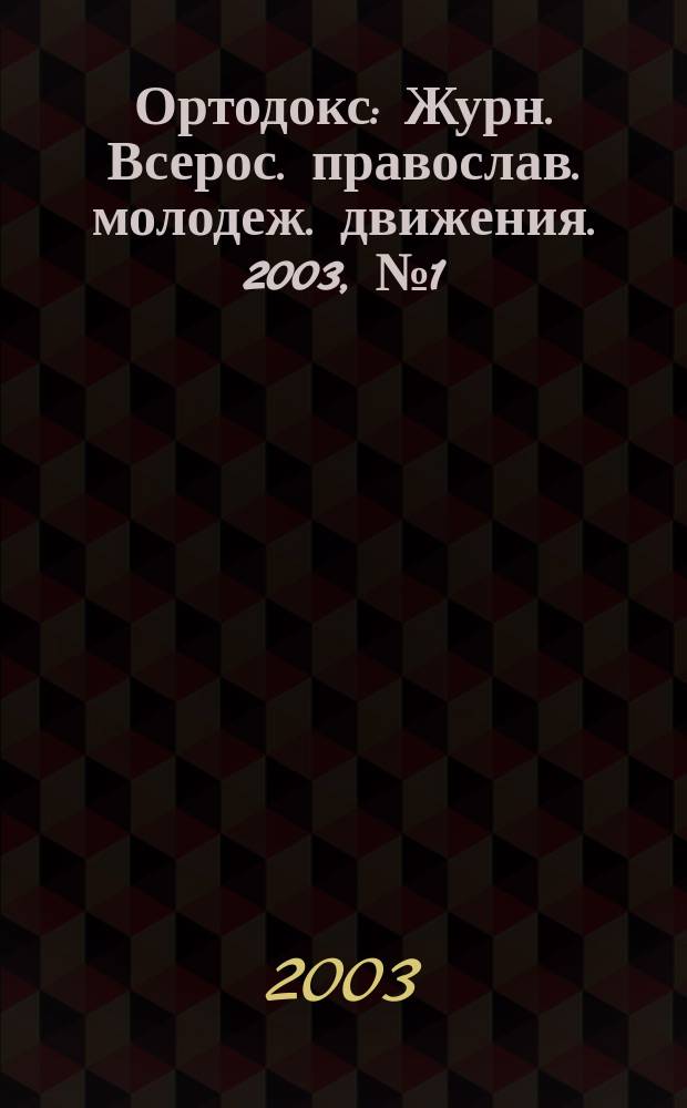 Ортодокс : Журн. Всерос. православ. молодеж. движения. 2003, №1(1)