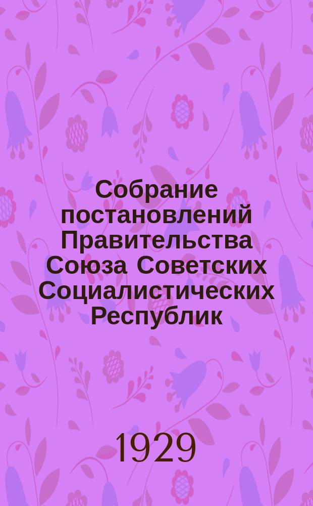 Собрание постановлений Правительства Союза Советских Социалистических Республик : [Изд.: Упр. делами Совета министров СССР]. 1929, №14