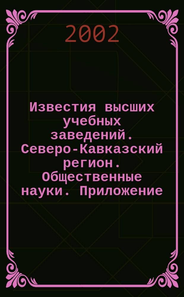 Известия высших учебных заведений. Северо-Кавказский регион. Общественные науки. Приложение : Науч.-образоват. и прикл. журн