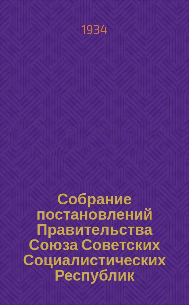 Собрание постановлений Правительства Союза Советских Социалистических Республик : [Изд.: Упр. делами Совета министров СССР]. 1934, №28