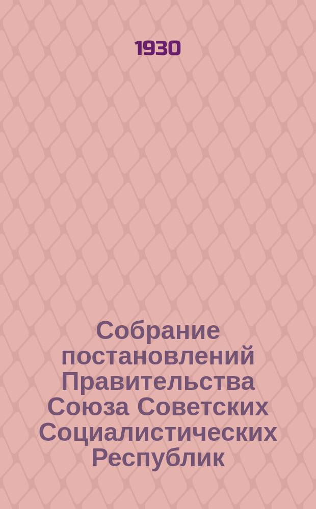 Собрание постановлений Правительства Союза Советских Социалистических Республик : [Изд.: Упр. делами Совета министров СССР]. 1930, №62