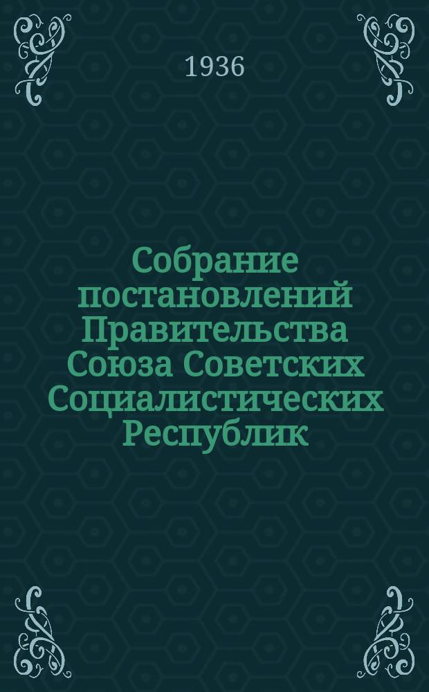 Собрание постановлений Правительства Союза Советских Социалистических Республик : [Изд.: Упр. делами Совета министров СССР]. 1936, №63
