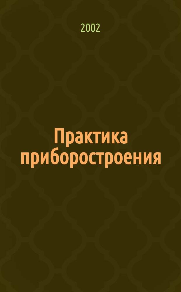 Практика приборостроения : Ежекв. науч.-техн. и произв. журн