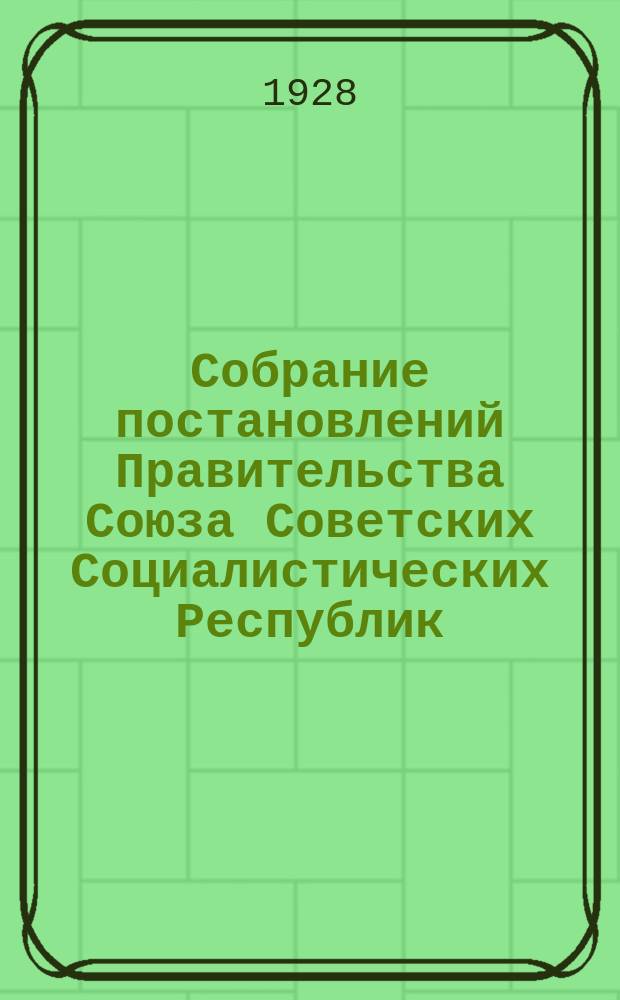 Собрание постановлений Правительства Союза Советских Социалистических Республик : [Изд.: Упр. делами Совета министров СССР]. 1928, №37